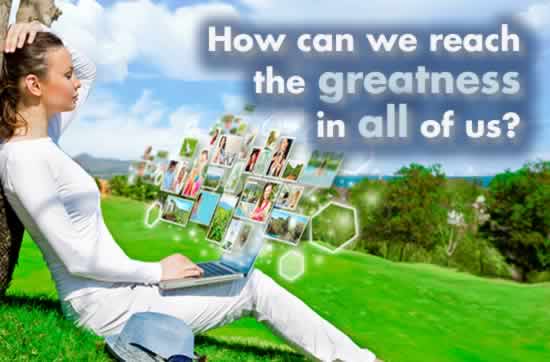 How can we reach the Greatness in all of us?